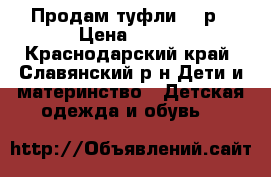 Продам туфли 34 р › Цена ­ 200 - Краснодарский край, Славянский р-н Дети и материнство » Детская одежда и обувь   